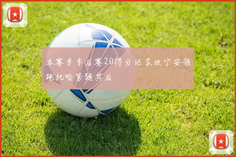 本赛季季后赛20得分记录坎宁安领跑托哈紧随其后