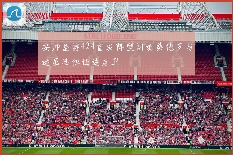 安帅坚持424首发阵型训练桑德罗与达尼洛担任边后卫