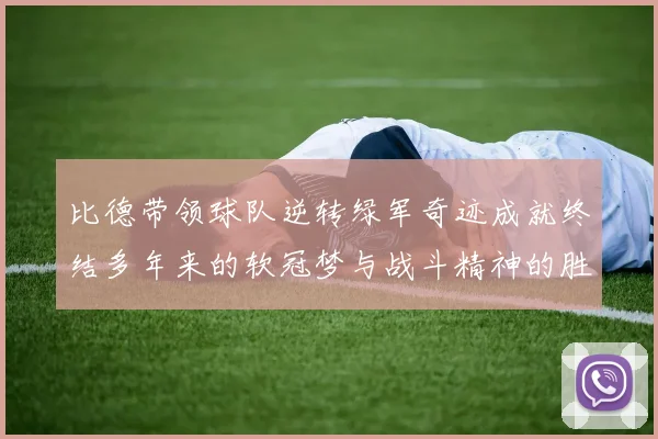 比德带领球队逆转绿军奇迹成就终结多年来的软冠梦与战斗精神的胜利